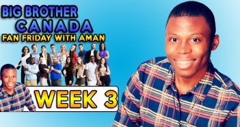 BBCAN6 Aman’s Fan Friday Recap 3!
